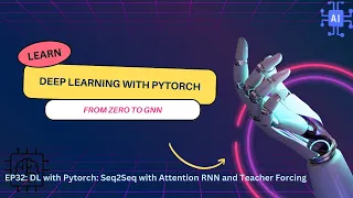 EP32: DL with Pytorch: Seq2Seq RNN with Attention and Teacher Forcing (Code Implementation)