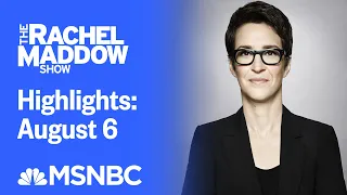 Watch Rachel Maddow Highlights: August 6 | MSNBC