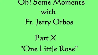 10. One Little Rose (Oh! Some Moments with Fr. Orbos)