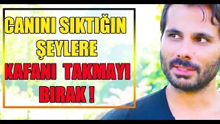 CANINIZI SIKAN ŞEYLERE Kafayı Takmayı Nasıl Bırakırsınız ? (Kişisel Gelişim Videoları)