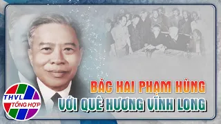 Phóng sự: Bác Hai Phạm Hùng với quê hương Vĩnh Long