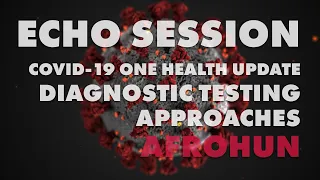 ECHO Session: COVID-19 One Health Update on Diagnostic Testing Approaches for AFROHUN