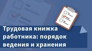 Как хранить и вести трудовую книжку? Как делать записи о приеме и переводе на работу?