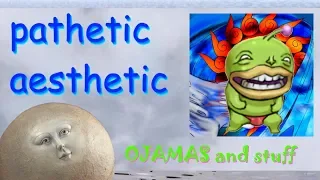 Pathetic Aesthetic - Ojamas and Stuff