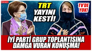 İYİ Parti Grup Toplantısına damga vuran konuşma! TRT yayını kesti! Herkes ayakta alkışladı!