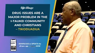 Drug issues are a major problem in the i-Taukei community and Christians – Tikoduadua