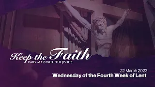 KEEP THE FAITH: Daily Mass with the Jesuits | 22 Mar 23, Wed | 4th Wk, Lent