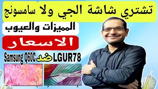 تشتري شاشة الجي ولا سامسونج !!! LG UR78 ضد SAMSUNG Q60C .