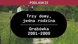 Podlaskie: Trzy domy, jedna rodzina (Grabówka 2001 - 2009)