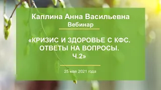 Каплина А.В. «Кризис и здоровье с КФС. Ответы на вопросы. Ч.2» 25.05.21