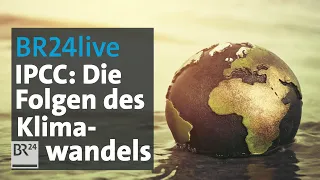 BR24live: Bericht des Weltklima-Rates IPCC