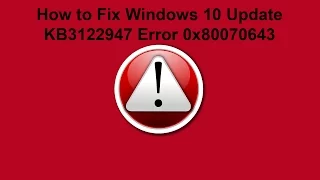 How to Fix Windows 10 Update KB3122947 Error 0x80070643