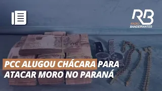 PCC alugou casa e CHÁCARA no PARANÁ para ataque a MORO