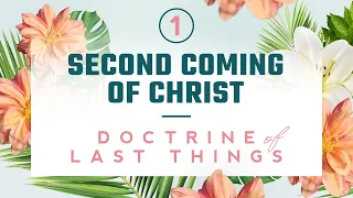 Doctrine of the Last Things: Part 1 - The Second Coming of Christ