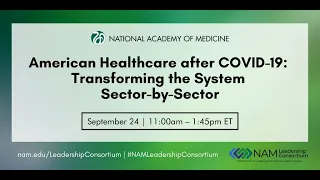 American Healthcare After COVID-19: Transforming the System (NAM Leadership Consortium Webinar)