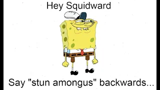 Hey Squidward, say "stun amongus" backwards...