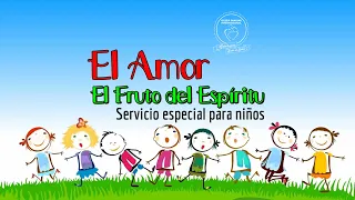 EL AMOR EL FRUTO DEL ESPÍRITU (Servicio especial para niños)