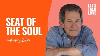 Lets Talk Love | Seat Of The Soul with Gary Zukav