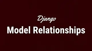 Understanding Django Model Relationships