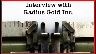 Bruce Smith on Radius Gold’s operation of influence in acquiring high grade gold and silver projects