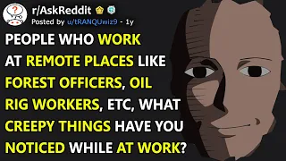 People Who Work At Remote Places, What Creepy Things Have You Noticed? (r/AskReddit)