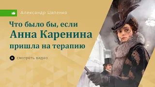 Что бы было, если Анна Каренина пришла ко мне на терапию?