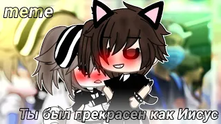 meme •| Ты был прекрасен как Иисус ✨ |• [Gacha Life /Gacha Club] [Orig idea] [Ориг идея]