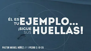 Jesús es tu ejemplo… ¡Sigue Sus huellas! - Pastor Miguel Núñez (La IBI)
