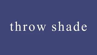 Idiom: What does "throw shade" mean?