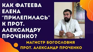 Как Фатеева Елена "ПРИЛЕПИЛАСЬ" к прот. Александру Проченко