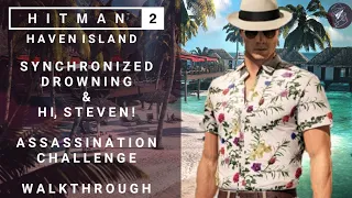 HITMAN 2 | Haven Island | Synchronised Drowning & Hi, Steven | Assassination Challenge | Walkthrough