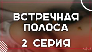 Встречная полоса 2 серия - Сериалы и Фильмы - мои топовые рекомендации, анонс: подкаст о сериалах