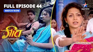 FULL EPISODE-44 || Geet Hui Sabse Parayi | Geet Ko Chahiye Insaaf | गीत हुई सबसे पराई