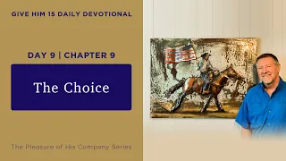Day 9, Chapter 9  The Choice | Give Him 15  Daily Prayer with Dutch | May 15