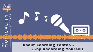 Learning Faster by Recording Yourself: The Musicality Podcast