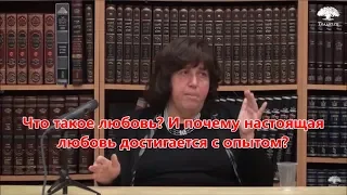 Что такое любовь? И почему настоящая любовь достигается с опытом? Рабанит Ципора Харитан