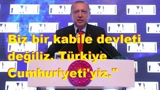 Başkan Erdogan Biz bir kabile devleti değiliz. Türkiye Cumhuriyeti'yiz."