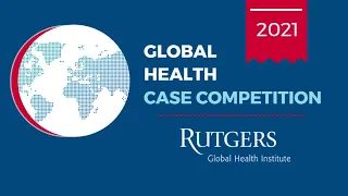 2021 Global Health Case Competition hosted by Rutgers Global Health Institute