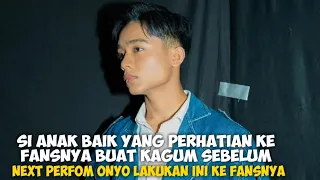 SI ANAK BAIK YANG PERHATIAN KE FANSNYA BUAT KAGUM SEBELUM NEXT PERFOM ONYO LAKUKAN INI KE FANSNYA