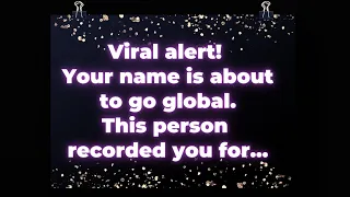 Angel: Viral alert! Your name is about to go global. This person recorded you for...