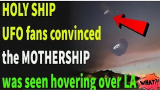 Holy Ship Wild Pics have UFO fan convinced the mothership was seen hovering near LA