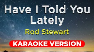 HAVE I TOLD YOU LATELY - Rod Stewart (KARAOKE VERSION with lyrics)