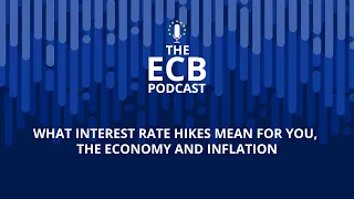 The ECB Podcast - What interest rate hikes mean for you, the economy and inflation
