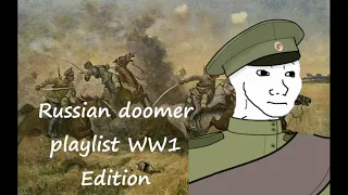 Russian doomer playlist WW1 Edition