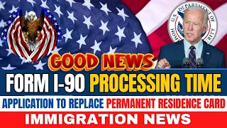 Form I-90, Application to Replace Permanent Residence Card - Processing Time - Green Card Renewal
