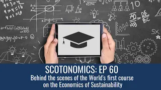 SCOTONOMICS Ep 60: Behind the scenes at the world's first Economics of Sustainability course