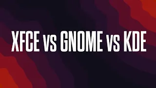 Linux Desktop Environments: XFCE vs GNOME vs KDE