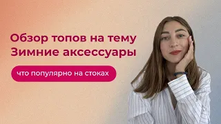 ОБЗОР ТОПОВ НА ТЕМУ "ЗИМНИЕ АКСЕССУАРЫ". Что популярно на стоках?