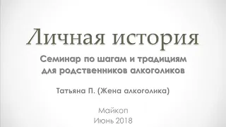 01. Личная история. Татьяна П. Семинар по шагам и традициям для родственников алкоголиков. 2018 год