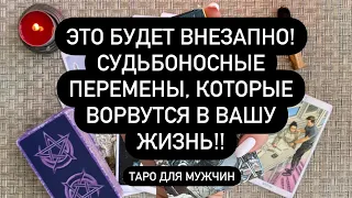 ЭТО БУДЕТ ВНЕЗАПНО! СУДЬБОНОСНЫЕ ПЕРЕМЕНЫ, КОТОРЫЕ ВОРВУТСЯ В ВАШУ ЖИЗНЬ!! Таро для мужчин.